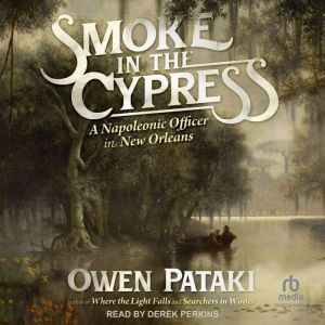 Smoke in the Cypress: A Napoleonic Officer in New Orleans