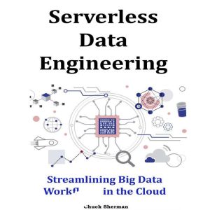 Serverless Data Engineering: Streamlining Big Data Workflows in the Cloud