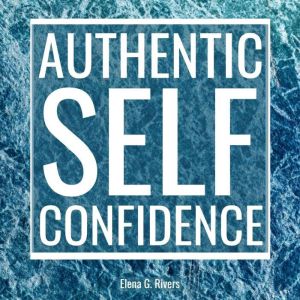 Authentic SelfConfidence, Elena G.Rivers