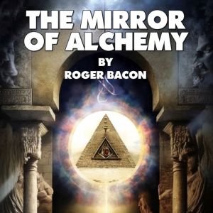 The Mirror Of Alchemy, Roger Bacon