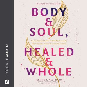 Body & Soul, Healed & Whole: An Invitational Guide to Healthy Sexuality after Trauma, Abuse, and Coercive Control