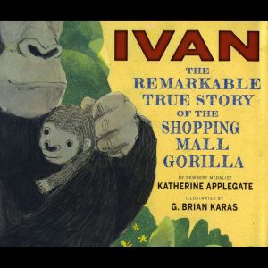Ivan The Remarkable True Story of th..., Katherine Applegate