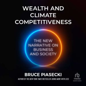 Wealth and Climate Competitiveness, Bruce Piasecki