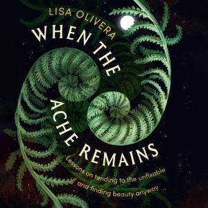 When the Ache Remains, Lisa Olivera
