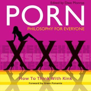 Porn - Philosophy for Everyone: How to Think With Kink, Fritz Allhoff