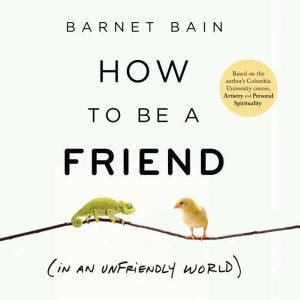 How to be a Friend (In an Unfriendly World): Lessons on Connection
