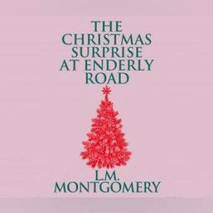 Christmas Surprise at Enderly Road, T..., L. M. Montgomery