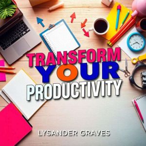 Transform Your Productivity: Secrets to Achieve More Without Burnout: "Elevate your productivity! Discover engaging audio less