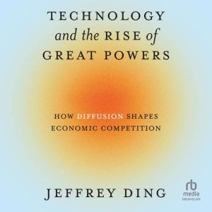 Technology and the Rise of Great Powers: How Diffusion Shapes Economic Competition