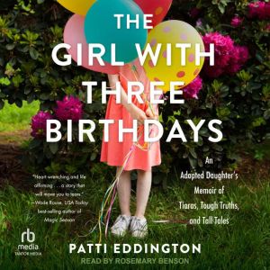 The Girl With Three Birthdays: An Adopted Daughters Memoir of Tiaras, Tough Truths, and Tall Tales