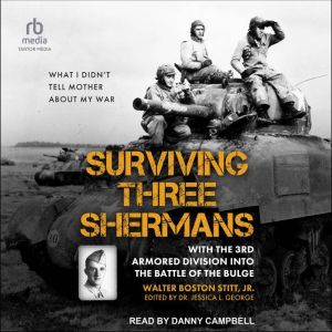 Surviving Three Shermans: With the 3rd Armored Division into the Battle of the Bulge: What I Didnt Tell Mother About My War