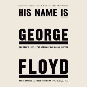 His Name Is George Floyd: One Man's Life and the Struggle for Racial Justice, Robert Samuels