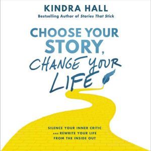 Choose Your Story, Change Your Life, Kindra Hall