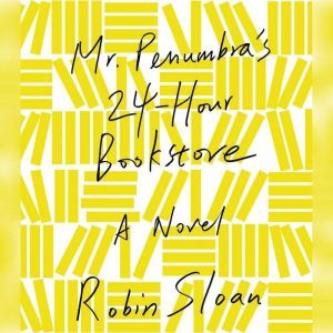 Mr. Penumbras 24Hour Bookstore, Robin Sloan