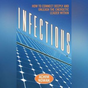 Infectious: How to Connect Deeply and Unleash the Energetic Leader Within