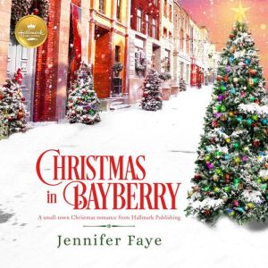 Christmas in Bayberry A Small-Town Christmas Romance from Hallmark Publishing, Jennifer Faye