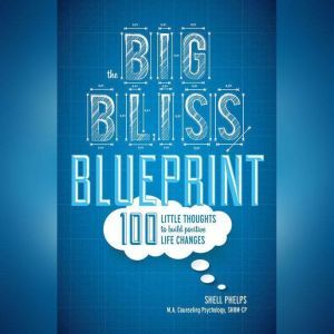 The Big Bliss Blueprint: 100 Little Thoughts to Build Positive Life Changes