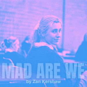 Mad Are We, Zan Kershaw