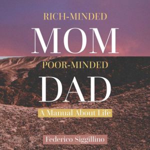 Rich-Minded Mom, Poor-Minded Dad: A Manual About Life