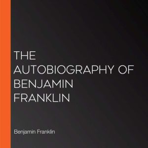The Autobiography of Benjamin Frankli..., Benjamin Franklin