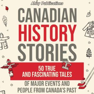 Canadian History Stories 50 True and..., Ahoy Publications