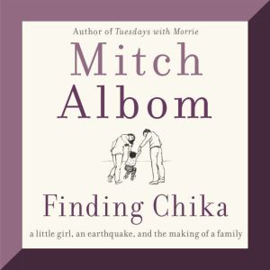 Finding Chika: A Little Girl, an Earthquake, and the Making of a Family, Mitch Albom