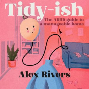 Tidyish The ADHD guide to a managea..., Alex Rivers