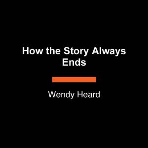 How the Story Always Ends, Wendy Heard