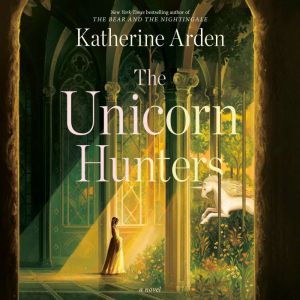 The Unicorn Hunters, Katherine Arden