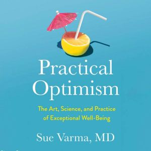 Practical Optimism: The Art, Science, and Practice of Exceptional Well-Being