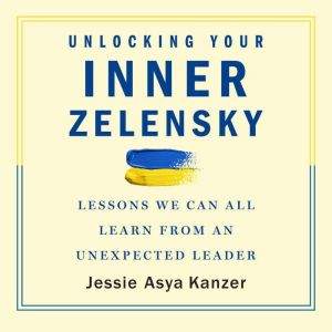 Unlocking Your Inner Zelensky, Jessie Asya Kanzer