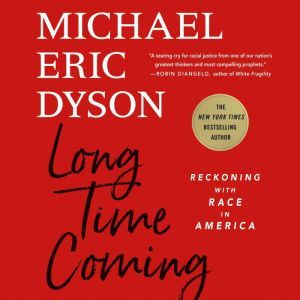 Long Time Coming: Reckoning with Race in America, Michael Eric Dyson