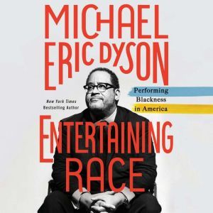 Entertaining Race: Performing Blackness in America, Michael Eric Dyson
