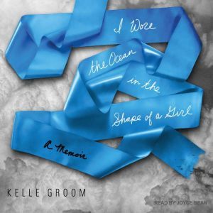 I Wore the Ocean in the Shape of a Girl: A Memoir