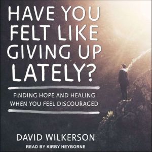 Have You Felt Like Giving Up Lately?, David Wilkerson