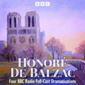 Honor De Balzac: Pere Goriot, The Black Sheep & more: Four BBC Radio Full-Cast Dramatisations