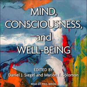 Mind, Consciousness, and Well-Being, Daniel J. Siegel