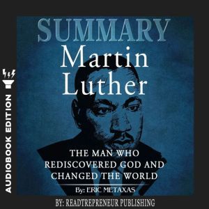 Summary of Martin Luther The Man Who..., Readtrepreneur Publishing