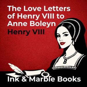 The Love Letters of Henry VIII to Ann..., Henry VIII