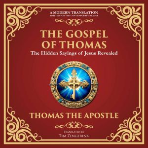 The Gospel of Thomas: The Timeless Teachings of Hidden Wisdom and Spiritual Truth - A Modern Translation - Adapted for the Con
