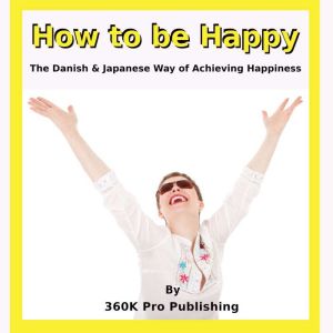 How to be Happy: Danish & Japanese Art of Happiness