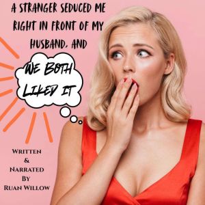 A Stranger Seduced Me Right in Front of My Husband, and We Both Liked It