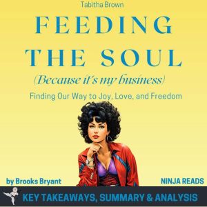 Summary: Feeding the Soul (Because It's My Business): Finding Our Way to Joy, Love, and Freedom by Tabitha Brown: Key Takeaway