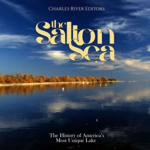 The Salton Sea The History of Americ..., Charles River Editors