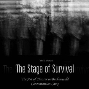 The Stage of Survival: The Art of Theater in Buchenwald Concentration Camp