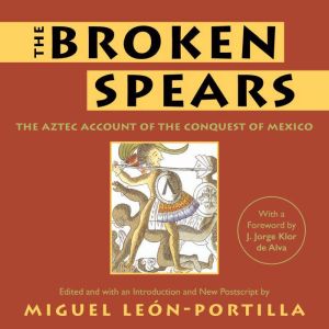The Broken Spears: The Aztec Account of the Conquest of Mexico