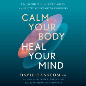 Calm Your Body, Heal Your Mind, David Hanscom MD