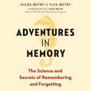 Adventures in Memory The Science and Secrets of Remembering and Forgetting, Hilde Ostby