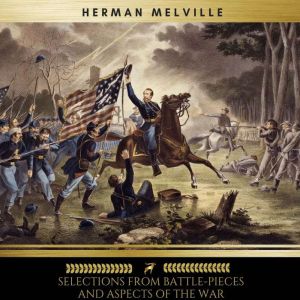 Selections from BattlePieces and Asp..., Herman Melville