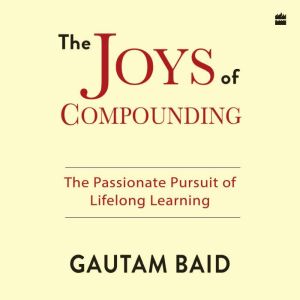 The Joys Of Compounding: The Passionate Pursuit of Lifelong Learning